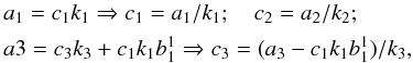 Mathematical equation: \appendix \setcounter{section}{3} \begin{eqnarray*} \begin{split} &a_1=c_1k_1\Rightarrow c_1=a_1/k_1;\quad c_2=a_2/k_2;\\ &a3=c_3k_3+c_1k_1b_1^1\Rightarrow c_3=(a_3-c_1k_1b_1^1)/k_3, \end{split} \end{eqnarray*}