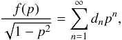 Mathematical equation: \appendix \setcounter{section}{3} \begin{eqnarray*} \frac{f(p)}{\sqrt{1-p^2}}=\sum_{n=1}^\infty d_n p^n, \end{eqnarray*}