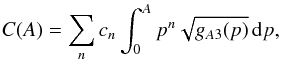 Mathematical equation: \appendix \setcounter{section}{3} \begin{eqnarray*} C(A)=\sum_n c_n \int_0^A p^n\sqrt{g_{A3}(p)}\, {\rm d}p, \end{eqnarray*}