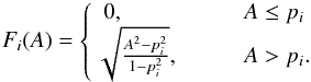 Mathematical equation: \begin{equation} F_i(A)=\left\{\begin{array}{ll} 0, & \qquad A\le p_i\\ \!\!\sqrt{\frac{A^2-p_i^2}{1-p_i^2}},& \qquad A>p_i. \end{array}\right. \label{Fieq} \end{equation}