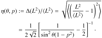 Mathematical equation: \begin{eqnarray} \begin{split} \eta(\theta,p)&:=\Delta (L^2)/\langle L^2\rangle =\sqrt{ \left\langle \left( \frac{L^2}{\langle L^2\rangle}-1 \right)^2 \right\rangle }\\ &=\frac{1}{2\sqrt{2}}\left[\frac{1}{\sin^2\theta(1-p^2)}-\frac{1}{2}\right]^{-1}\cdot \end{split}\label{eta} \end{eqnarray}