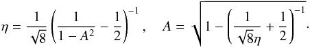 Mathematical equation: \begin{equation} \eta=\frac{1}{\sqrt{8}}\left(\frac{1}{1-A^2}-\frac{1}{2}\right)^{-1}, \quad A=\sqrt{1-\left(\frac{1}{\sqrt{8}\eta}+\frac{1}{2}\right)^{-1}}\cdot \label{eq:eta-A} \end{equation}