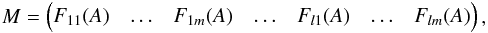 Mathematical equation: \begin{eqnarray*} M = \begin{pmatrix} F_{11}(A) & \ldots & F_{1m}(A) & \ldots & F_{l1}(A) & \ldots & F_{lm}(A) \end{pmatrix}, \end{eqnarray*}