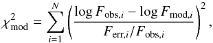 Mathematical equation: \begin{equation} \chi^2_\mathrm{mod} = \sum_{i=1}^{N} \left(\frac{\log{F_\text{obs,\it i}} - \log{F_\text{mod,\it i}}}{F_\text{err,\it i}/{F_\text{obs,\it i}}}\right)^2, \end{equation}