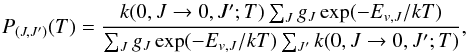 Mathematical equation: \appendix \setcounter{section}{1} \begin{equation} P_{(J,J')}(T) = \frac{k(0,J\rightarrow 0,J';T)\sum_J g_J \exp(-E_{v,J}/kT) }{\sum_J g_J \exp(-E_{v,J}/kT) \sum_{J'} k(0,J\rightarrow 0,J';T)}, \end{equation}