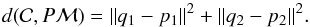 Mathematical equation: \begin{equation} d(\mathcal{C},P\mathcal{M})=\|q_1-p_1\|^2+\|q_2-p_2\|^2. \end{equation}
