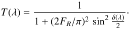 Mathematical equation: \begin{equation} T(\lambda)=\frac{1}{1+(2F_{R}/\pi)^{2}\,\sin^{2}\frac{\delta(\lambda)}{2}}\cdot \label{equa:transsempl} \end{equation}