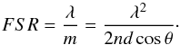 Mathematical equation: \begin{equation} FSR =\frac{\lambda}{m}=\frac{\lambda^{2}}{2nd \cos\theta}\cdot \label{equa:FSR} \end{equation}