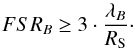 Mathematical equation: \begin{equation} FSR_B \geq 3\cdot\frac{\lambda_B}{R_{\rm S}}\cdot \label{equa:espr} \end{equation}