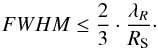 Mathematical equation: \begin{equation} FWHM \leq \frac{2}{3}\cdot\frac{\lambda_R}{R_{\rm S}}\cdot \label{equa:espr1} \end{equation}