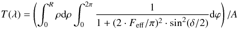 Mathematical equation: \begin{equation} T(\lambda)=\left(\int_{0}^{R} \rho {\rm d}\rho \int_{0}^{2\pi} \frac{1}{1+(2\cdot F_{\rm eff}/\pi)^2 \cdot \sin^2(\delta/2)} {\rm d}\varphi\right)/A \label{equa:integral} \end{equation}