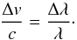 Mathematical equation: \begin{equation} \frac{\Delta v}{c} = \frac{\Delta \lambda}{\lambda}\cdot \label{equa:DV} \end{equation}