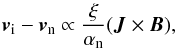 Mathematical equation: \begin{equation} \vec{v}_{\rm i} - \vec{v}_{\rm n} \propto \frac{\xi}{\alpha_{\rm n}} (\vec{J} \times \vec{B}), \end{equation}
