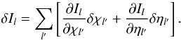 Mathematical equation: \appendix \setcounter{section}{1} \begin{equation} \delta I_l = \sum_{l'} \left [\frac{\partial I_l}{\partial \chi_{l'}} \delta \chi_{l'} + \frac{\partial I_l}{\partial \eta_{l'}} \delta \eta_{l'} \right]. \end{equation}