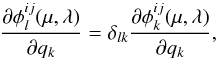 Mathematical equation: \begin{equation} \frac{\partial\phi^{ij}_l(\mu,\lambda)}{\partial q_k} = \delta_{lk} \frac{\partial\phi^{ij}_k(\mu,\lambda)}{\partial q_k}, \end{equation}