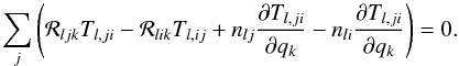 Mathematical equation: \begin{equation} \sum_j \left ({\mathcal R}_{ljk} T_{l,ji} - {\mathcal R}_{lik} T_{l,ij} + n_{lj} \frac{\partial T_{l,ji}}{\partial q_k} - n_{li} \frac{\partial T_{l,ji}}{\partial q_k} \right ) = 0. \label{rateder1} \end{equation}