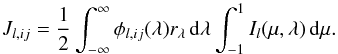 Mathematical equation: \begin{equation} J_{l,ij} = \frac{1}{2} \int_{-\infty}^{\infty} \phi_{l,ij}(\lambda) r_{\lambda}\,{\rm d}\lambda \int_{-1}^{1} I_l(\mu,\lambda)\,{\rm d}\mu. \label{JJ} \end{equation}