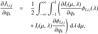 Mathematical equation: \begin{eqnarray} \frac{\partial J_{l,ij}}{\partial q_k} &= & \,\frac{1}{2} \int_{-\infty}^{\infty} \int_{-1}^{1} \left( \frac{\partial I_l(\mu,\lambda)}{\partial q_k} \phi_{l,ij}(\lambda) \right. \nonumber \\ &&\left. +\, I_l(\mu,\lambda) \frac{\partial \phi_{l,ij}}{\partial q_k} \right)\,{\rm d}\lambda\,{\rm d}\mu, \label{JJ2} \end{eqnarray}