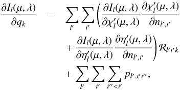 Mathematical equation: \begin{eqnarray} \frac{\partial I_l(\mu,\lambda)}{\partial q_k} &= & \sum_{l'} \sum_{i'} \left( \frac{\partial I_l(\mu,\lambda)}{\partial \chi_l'(\mu,\lambda)} \frac{\partial \chi_l'(\mu,\lambda)}{\partial n_{l',i'}} \right. \nonumber \\ &&\left. +\, \frac{\partial I_l(\mu,\lambda)}{\partial \eta_l'(\mu,\lambda)} \frac{\partial \eta_l'(\mu,\lambda)}{\partial n_{l',i'}} \right) {\mathcal R}_{l'i'k} \nonumber \\ &&+\, \sum_{l'} \sum_{i'} \sum_{i''<i'} p_{l',i'i''}, \end{eqnarray}