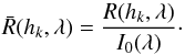 Mathematical equation: \begin{equation} \bar{R}(h_k,\lambda) = \frac{R(h_k,\lambda)}{I_0(\lambda)}\cdot \end{equation}
