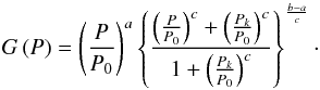 Mathematical equation: \begin{equation} G\left(P\right) = \left(\frac{P}{P_0}\right)^a\left\{\frac{\left(\frac{P}{P_0}\right)^c+\left(\frac{P_k}{P_0}\right)^c}{1+\left(\frac{P_k}{P_0}\right)^c}\right\}^{\frac{b-a}{c}}\cdot \label{eq:G} \end{equation}