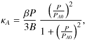 Mathematical equation: \begin{equation} \kappa_A = \frac{\beta P}{3B}\,\frac{\left(\frac{P}{P_{A 0}}\right)^2}{1 + \left(\frac{P}{P_{A 0}}\right)^2}, \label{eq:kappa_a} \end{equation}