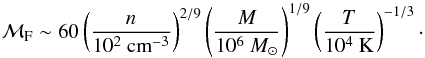 Mathematical equation: \begin{equation} \mathcal{M}_{\rm F}\sim 60\left(\frac{n}{10^2~{\rm cm}^{-3}}\right)^{2/9}\left( \frac{M}{10^6~M_{\odot}}\right)^{1/9} \left(\frac{T}{10^4~{\rm K}}\right)^{-1/3}\cdot \label{eq:mf} \end{equation}