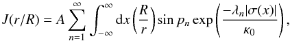 Mathematical equation: \appendix \setcounter{section}{1} \begin{equation} J(r/R)=A\sum_{n=1}^{\infty}\int_{-\infty}^{\infty}{\rm d}x \left(\frac{R}{r}\right) \sin p_n\exp\left(\frac{-\lambda_n|\sigma(x)|}{\kappa_0}\right), \end{equation}