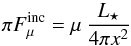 Mathematical equation: \begin{equation} \pi F^{\rm inc}_{\mu} = \mu \: \frac{L_{\star}}{4 \pi x^{2}} \end{equation}