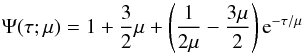 Mathematical equation: \begin{equation} \Psi(\tau;\mu) = 1 + \frac{3}{2} \mu + \left( \frac{1}{2 \mu} - \frac{3\mu}{2}\right) {\rm e}^{-\tau/\mu} \end{equation}