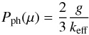 Mathematical equation: \begin{equation} P_{\rm ph}(\mu) = \frac{2}{3} \frac{g}{ k_{\rm eff}} \end{equation}