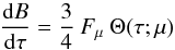 Mathematical equation: \begin{equation} \frac{{\rm d} B}{{\rm d} \tau} = \frac{3}{4} \: F_{\mu} \: \Theta (\tau; \mu) \end{equation}