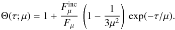Mathematical equation: \begin{equation} \Theta (\tau; \mu) = 1 + \frac{F^{\rm inc}_{\mu}}{F_{\mu}} \: \left(1 - \frac{1}{3 \mu^{2}}\right) \: {\rm exp}(-\tau/\mu). \end{equation}