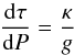 Mathematical equation: \begin{equation} \frac{\rm d \tau}{{\rm d} P} = \frac{\kappa}{g} \end{equation}