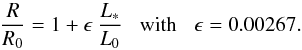 Mathematical equation: \begin{equation} \frac{R}{R_{0}} = 1+ \epsilon \: \frac{L_{*}}{L_{0}} \;\;\; {\rm with} \;\;\; \epsilon = 0.00267 . \end{equation}