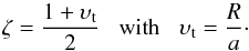 Mathematical equation: \begin{equation} \zeta = \frac{1 + \upsilon_{\rm t}}{2} \;\;\; {\rm with} \;\;\; \upsilon_{\rm t} = \frac{R}{a}\cdot \end{equation}