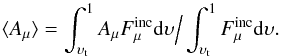 Mathematical equation: \appendix \setcounter{section}{1} \begin{equation} \langle A_{\mu} \rangle = \int_{\upsilon_{\rm t}}^{1} A_{\mu} F^{\rm inc}_{\mu} {\rm d} \upsilon \Big{/} \int_{\upsilon_{\rm t}}^{1} F^{\rm inc}_{\mu} {\rm d} \upsilon . \end{equation}