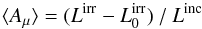 Mathematical equation: \appendix \setcounter{section}{1} \begin{equation} \langle A_{\mu} \rangle = (L^{\rm irr} - L^{\rm irr}_{0}) \:/\: L^{\rm inc} \end{equation}