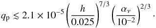 Mathematical equation: \begin{equation} q_{\rm p} \lesssim 2.1\times10^{-5} \left( \frac{h}{0.025} \right)^{7/3} \left( \frac{\alpha_\nu}{10^{-2}} \right)^{2/3}\cdot \end{equation}
