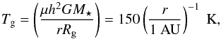Mathematical equation: \begin{equation} T_{\rm g} = \left( \frac{ \mu h^2 G M_\star}{r R_{\rm g}} \right)= 150 \left( \frac{r}{1 \AU} \right)^{-1} \rm \ K, \label{eq:temp} \end{equation}