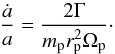 Mathematical equation: \begin{equation} \frac{\dot a}{a} = \frac{ 2\Gamma}{ m_{\rm p} r_{\rm p}^2 \Omega_{\rm p}}\cdot \label{eq:adot} \end{equation}