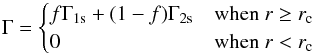 Mathematical equation: \begin{equation} \Gamma = \begin{cases} f \Gamma_{\rm 1s} + (1-f) \Gamma_{\rm 2s} & \mbox{when }r \geq r_{\rm c} \\ 0 & \mbox{when }r<r_{\rm c} \end{cases} \end{equation}