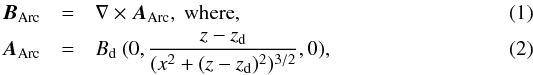 Mathematical equation: \begin{eqnarray} \vB_{\rm Arc} & = & \nabla\times\vA_{\rm Arc}, ~ \textrm{where} ,\\ \vA_{\rm Arc} & = & B_{\rm d}\ (0, \frac{z-z_{\rm d}}{(x^2+(z-z_{\rm d})^2)^{3/2}}, 0) , \end{eqnarray}