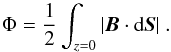 Mathematical equation: \begin{equation} \label{eq:BFlux} \Phi = \frac{1}{2}\int_{z=0} |\vB \cdot \dS| \ . \end{equation}