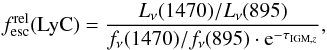 Mathematical equation: \begin{equation} \label{eq:fesc} f_{\rm esc}^{\rm rel}({\rm LyC})= \frac{{L}_{\nu}(1470)/ {L}_{\nu}(895)}{{f}_{\nu}(1470)/ {f}_{\nu}(895)\cdot {\rm e}^{-\tau_{{\rm IGM}, z}}} , \end{equation}