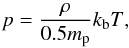 Mathematical equation: \begin{equation} \label{eos} \displaystyle{p=\frac{\rho}{0.5 m_{\rm p}} k_{\rm b} T} , \end{equation}