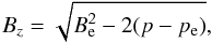 Mathematical equation: \begin{equation} \label{bzlayer} \displaystyle{B_z=\sqrt{B_{\rm e}^2-2(p-p_{\rm e})}} , \end{equation}