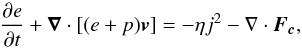 Mathematical equation: \begin{equation} \label{energy} \displaystyle{\frac{\partial e}{\partial t}+\vec{\nabla}\cdot[(e+p)\vec{v}]=-\eta j^2-\nabla\cdot\vec{F_c}}, \end{equation}