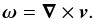 Mathematical equation: \begin{equation} \vec{\omega} = \vec{\nabla} \times \vec{v}. \label{eqn:vorticity} \end{equation}