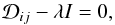 Mathematical equation: \begin{equation} \mathcal{D}_{ij} - \lambda I=0, \label{eqn:tensor_equation} \end{equation}